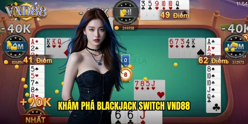 Blackjack Switch VND88 Đổi Bài Thông Minh Tăng Cơ Hội Thắng 2 Khám Phá Blackjack Switch VND88