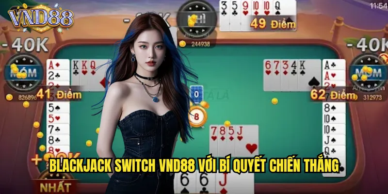 Blackjack Switch VND88 Đổi Bài Thông Minh Tăng Cơ Hội Thắng 3 Blackjack Switch VND88 Với Bí Quyết Chiến Thắng