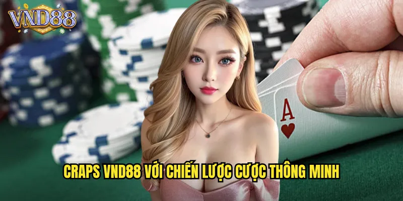 Craps VND88 Với Chiến Lược Cược Thông Minh