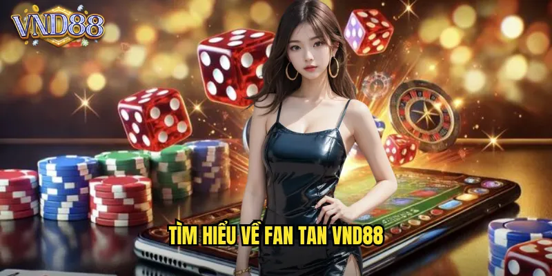 Tìm Hiểu Về Fan Tan VND88