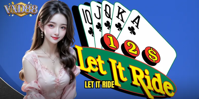 Let It Ride VND88 Để Cược Chạy Theo Vận May Chiến Thắng 1 Let It Ride