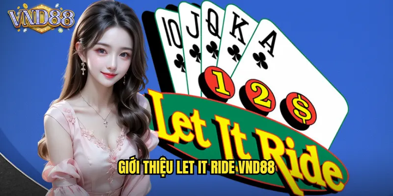 Let It Ride VND88 Để Cược Chạy Theo Vận May Chiến Thắng 2 Giới Thiệu Let It Ride VND88