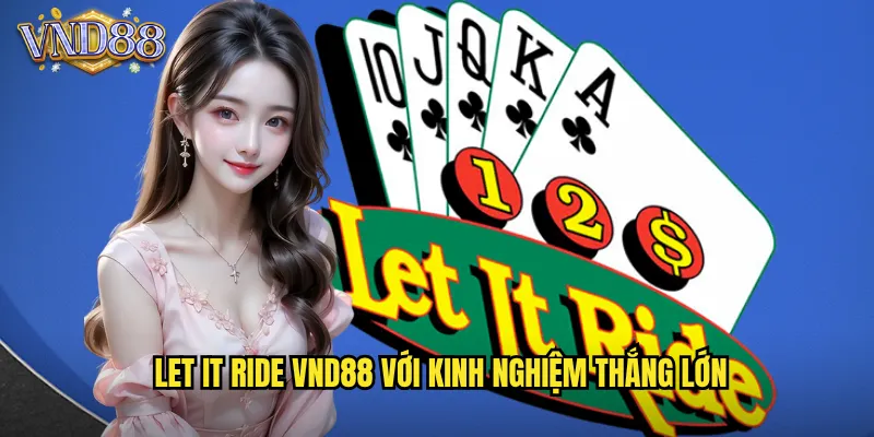 Let It Ride VND88 Để Cược Chạy Theo Vận May Chiến Thắng 3 Let It Ride VND88 Với Kinh Nghiệm Thắng Lớn