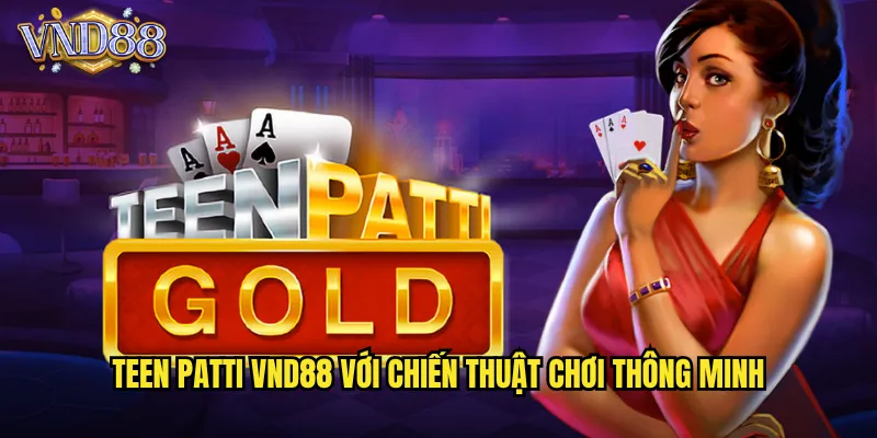 Teen Patti VND88 Poker Ấn Độ Sôi Động Giải Trí Đỉnh Cao 3 Teen Patti VND88 Với Chiến Thuật Chơi Thông Minh
