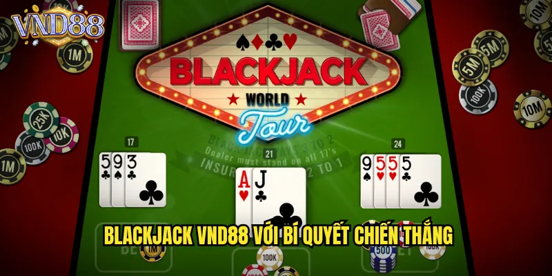 Blackjack VND88 Với Bí Quyết Chiến Thắng