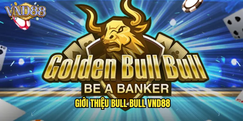 Bull Bull VND88 Game Bài Trâu Trâu Sôi Động Dễ Chơi 2 Giới Thiệu Bull Bull VND88