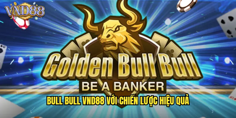 Bull Bull VND88 Game Bài Trâu Trâu Sôi Động Dễ Chơi 3 Bull Bull VND88 Với Chiến Lược Hiệu Quả