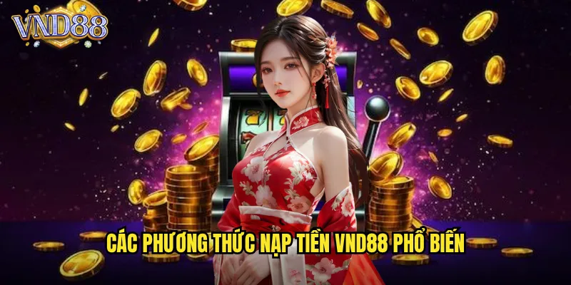 Nạp Tiền VND88 Giao Dịch Siêu Tốc Với Đa Dạng Phương Thức 2 Các Phương Thức Nạp Tiền VND88 Phổ Biến