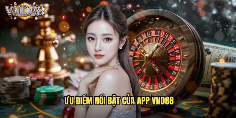 Tải App VND88 Trải Nghiệm Cá Cược Mượt Mà Trên Mobile 3 Ưu Điểm Nổi Bật Của App VND88